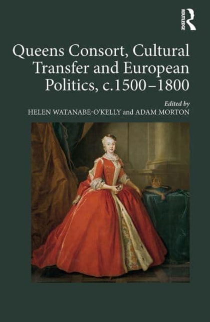 Queens Consort, Cultural Transfer and European Politics, c.1500-1800, Paperback / softback Book