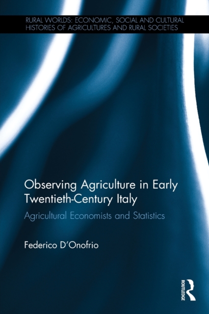 Observing Agriculture in Early Twentieth-Century Italy : Agricultural economists and statistics, Paperback / softback Book