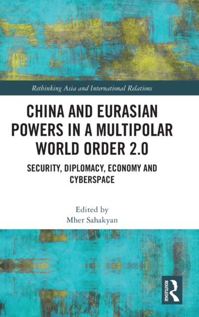 China and Eurasian Powers in a Multipolar World Order 2.0 : Security, Diplomacy, Economy and Cyberspace, Hardback Book
