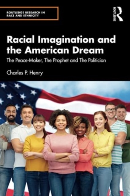 Racial Imagination and the American Dream : The Peace-Maker, The Prophet and The Politician, Paperback / softback Book