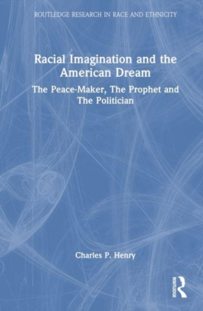 Racial Imagination and the American Dream : The Peace-Maker, The Prophet and The Politician, Hardback Book