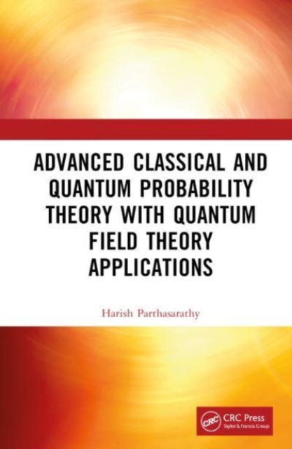 Advanced Classical and Quantum Probability Theory with Quantum Field Theory Applications, Hardback Book