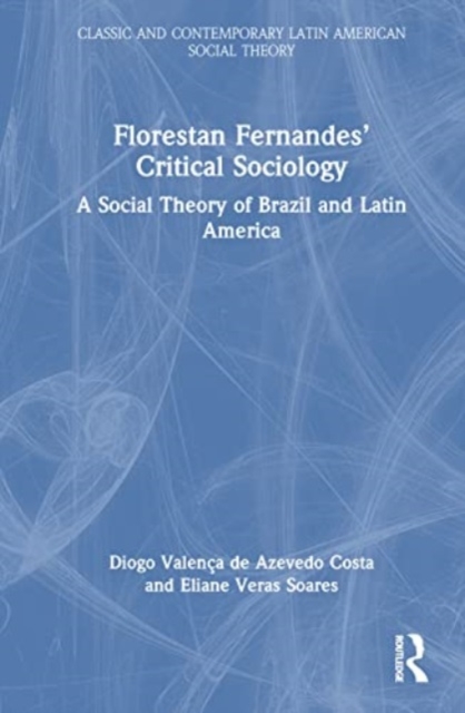 Florestan Fernandes’ Critical Sociology : A Social Theory of Brazil and Latin America, Hardback Book