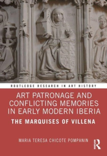 Art Patronage and Conflicting Memories in Early Modern Iberia : The Marquises of Villena, Hardback Book