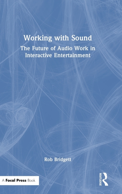 Working with Sound : The Future of Audio Work in Interactive Entertainment, Hardback Book