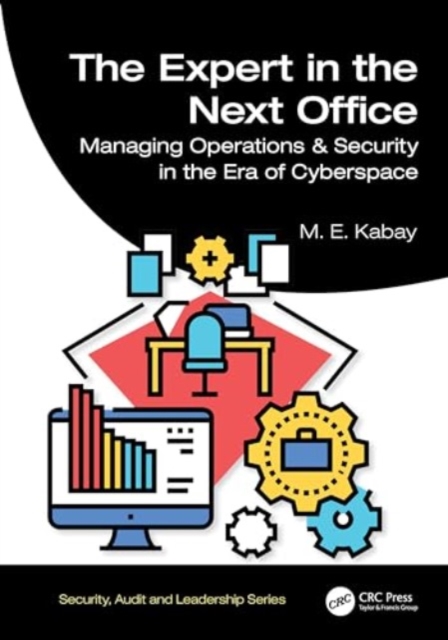 The Expert in the Next Office : Tools for Managing Operations and Security in the Era of Cyberspace, Hardback Book