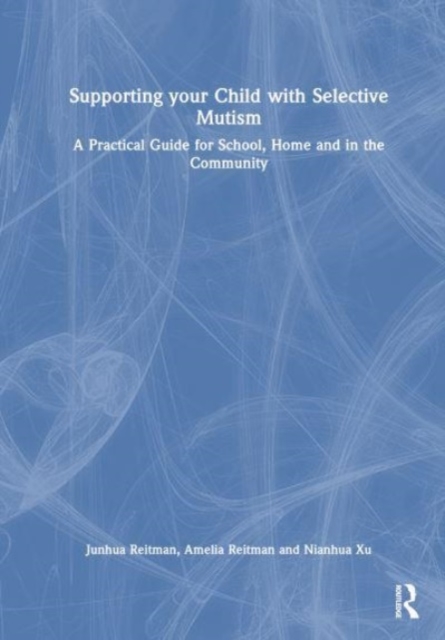 Supporting your Child with Selective Mutism : A Practical Guide for School, Home, and in the Community, Hardback Book