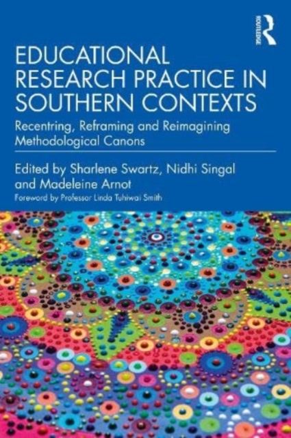 Educational Research Practice in Southern Contexts : Recentring, Reframing and Reimagining Methodological Canons, Paperback / softback Book