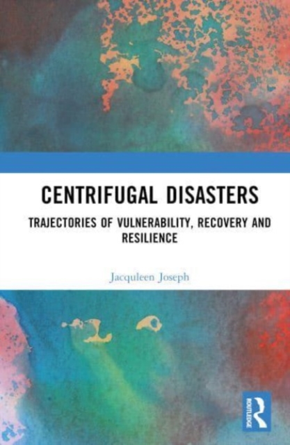 Centrifugal Disasters : Trajectories of Vulnerability, Recovery and Resilience, Hardback Book