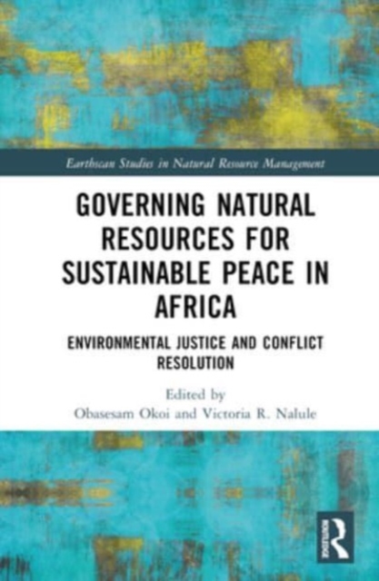 Governing Natural Resources for Sustainable Peace in Africa : Environmental Justice and Conflict Resolution, Hardback Book