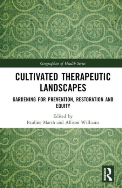 Cultivated Therapeutic Landscapes : Gardening for Prevention, Restoration, and Equity, Hardback Book