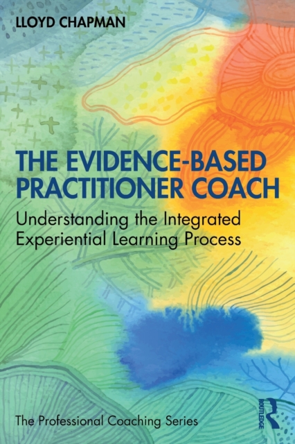 The Evidence-Based Practitioner Coach : Understanding the Integrated Experiential Learning Process, Paperback / softback Book