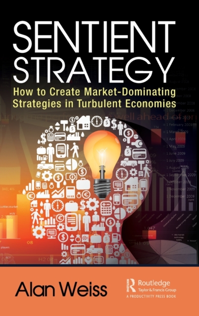 Sentient Strategy : How to Create Market-Dominating Strategies in Turbulent Economies, Hardback Book