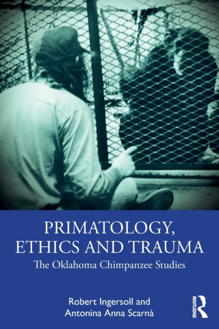 Primatology, Ethics and Trauma : The Oklahoma Chimpanzee Studies, Paperback / softback Book