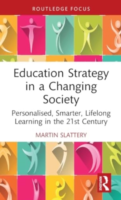Education Strategy in a Changing Society : Personalised, Smarter, Lifelong Learning in the 21st Century, Hardback Book