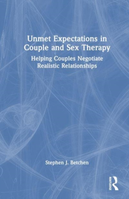 Unmet Expectations in Couple and Sex Therapy : Helping Couples Negotiate Realistic Relationships, Hardback Book