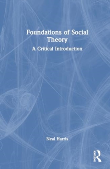Foundations of Social Theory : A Critical Introduction, Hardback Book