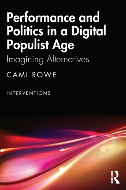 Performance and Politics in a Digital Populist Age : Imagining Alternatives, Paperback / softback Book