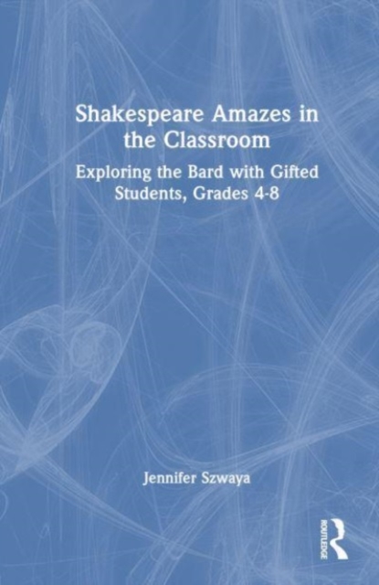 Shakespeare Amazes in the Classroom : Exploring the Bard with Gifted Students, Grades 4–8, Hardback Book