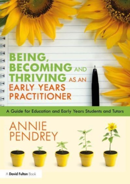 Being, Becoming and Thriving as an Early Years Practitioner : A guide for Education and Early Years students and tutors, Paperback / softback Book