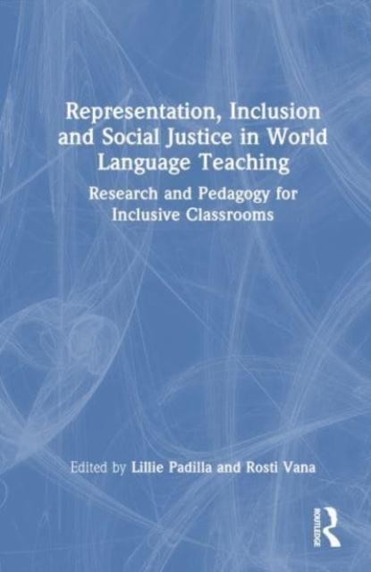 Representation, Inclusion and Social Justice in World Language Teaching : Research and Pedagogy for Inclusive Classrooms, Hardback Book
