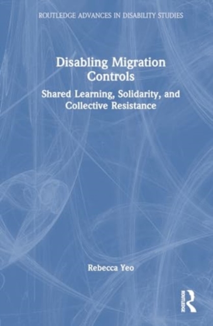 Disabling Migration Controls : Shared Learning, Solidarity, and Collective Resistance, Hardback Book