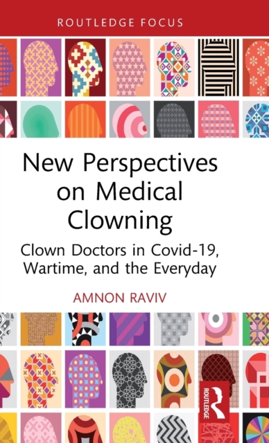 New Perspectives on Medical Clowning : Clown Doctors in Covid-19, Wartime, and the Everyday, Hardback Book