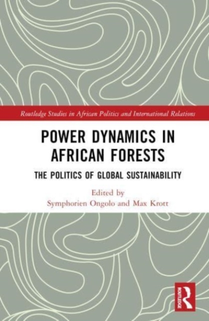Power Dynamics in African Forests : The Politics of Global Sustainability, Hardback Book