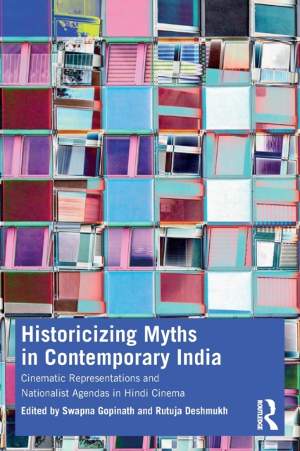 Historicizing Myths in Contemporary India : Cinematic Representations and Nationalist Agendas in Hindi Cinema, Paperback / softback Book