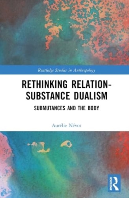 Rethinking Relation-Substance Dualism : Submutances and the Body, Hardback Book