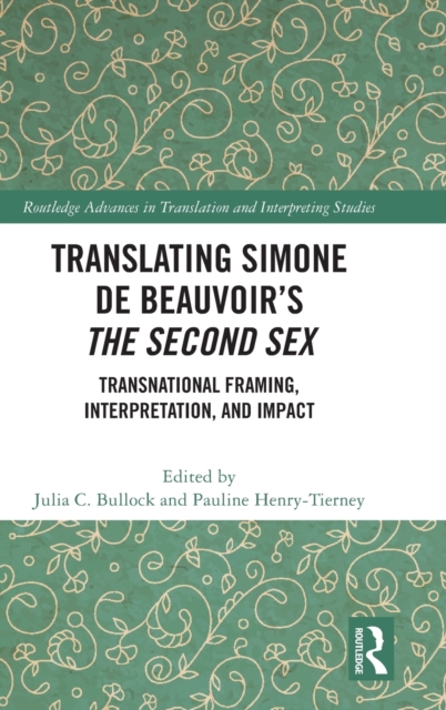 Translating Simone de Beauvoir’s The Second Sex : Transnational Framing, Interpretation, and Impact, Hardback Book