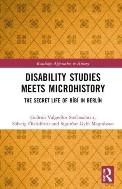 Disability Studies Meets Microhistory : The Secret Life of Bibi in Berlin, Hardback Book