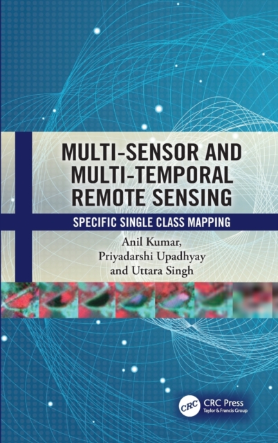 Multi-Sensor and Multi-Temporal Remote Sensing : Specific Single Class Mapping, Hardback Book