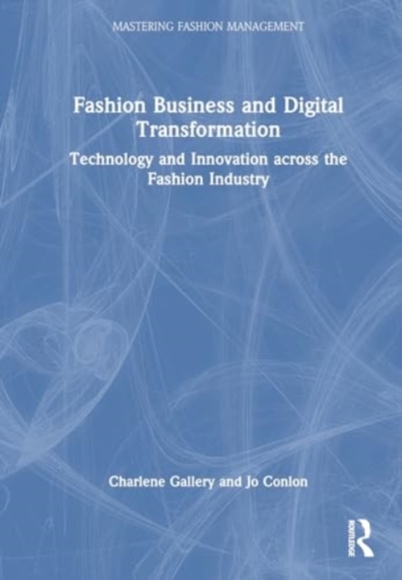 Fashion Business and Digital Transformation : Technology and Innovation across the Fashion Industry, Hardback Book