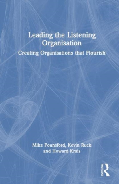 Leading the Listening Organisation : Creating Organisations that Flourish, Hardback Book