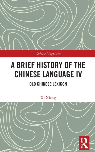 A Brief History of the Chinese Language IV : Old Chinese Lexicon, Hardback Book