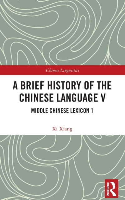 A Brief History of the Chinese Language V : Middle Chinese Lexicon 1, Hardback Book