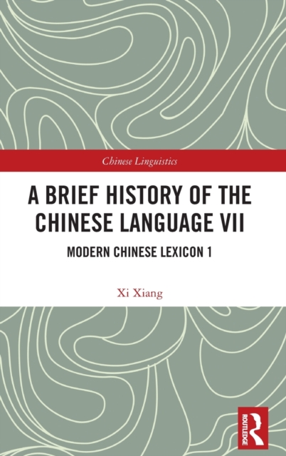 A Brief History of the Chinese Language VII : Modern Chinese Lexicon 1, Hardback Book