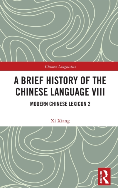 A Brief History of the Chinese Language VIII : Modern Chinese Lexicon 2, Hardback Book
