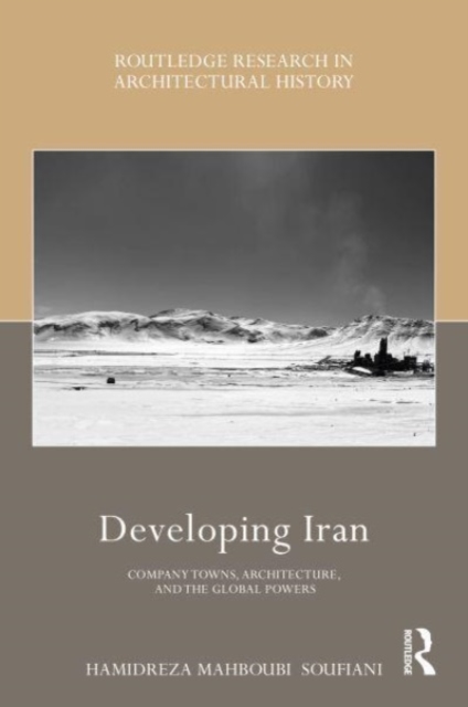 Developing Iran : Company Towns, Architecture, and the Global Powers, Hardback Book
