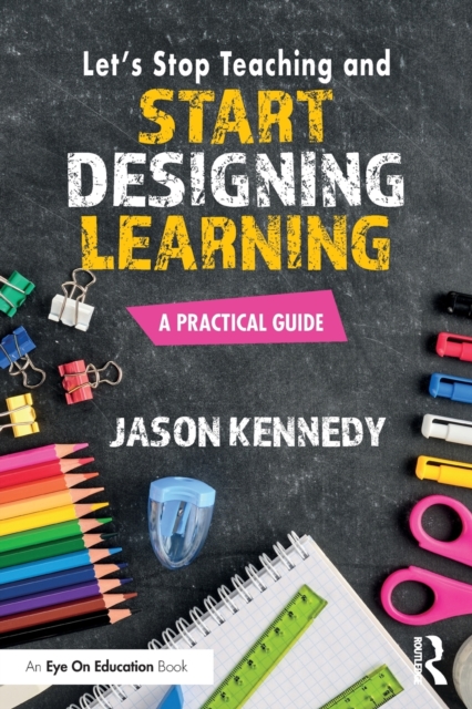 Let's Stop Teaching and Start Designing Learning : A Practical Guide, Paperback / softback Book