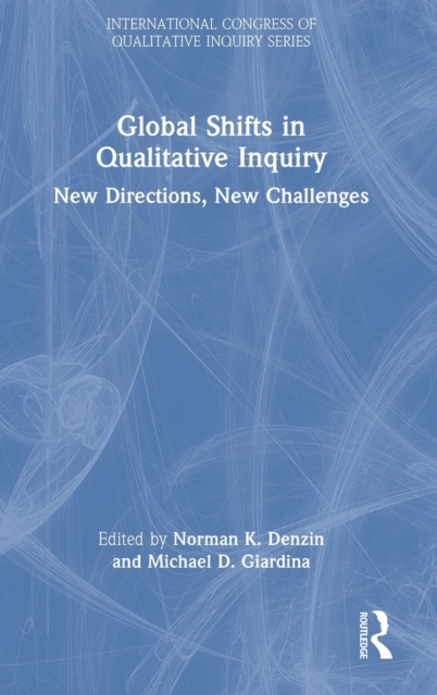Global Shifts in Qualitative Inquiry : New Directions, New Challenges, Hardback Book