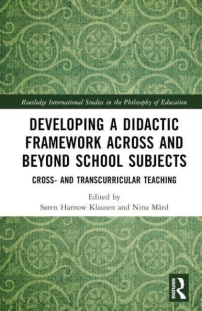 Developing a Didactic Framework Across and Beyond School Subjects : Cross- and Transcurricular Teaching, Hardback Book