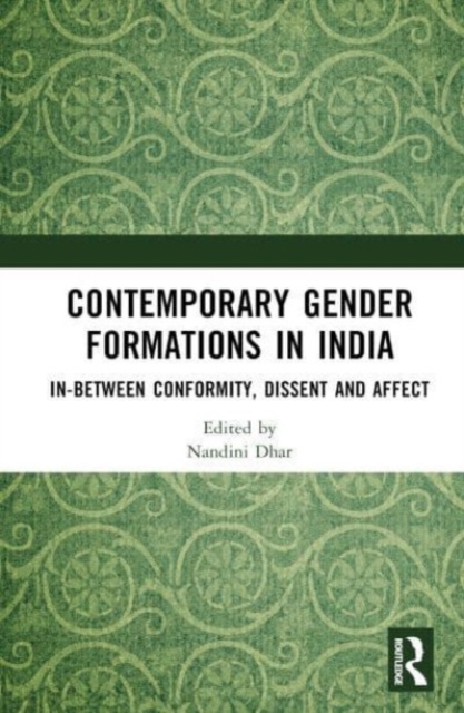 Contemporary Gender Formations in India : In-between Conformity, Dissent and Affect, Hardback Book