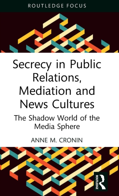 Secrecy in Public Relations, Mediation and News Cultures : The Shadow World of the Media Sphere, Hardback Book