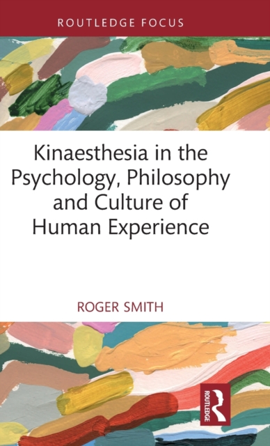 Kinaesthesia in the Psychology, Philosophy and Culture of Human Experience, Hardback Book