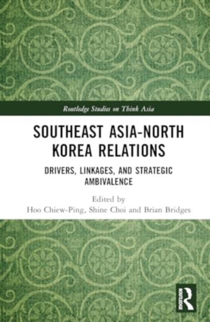 Southeast Asia-North Korea Relations : Drivers, Linkages, and Strategic Ambivalence, Hardback Book