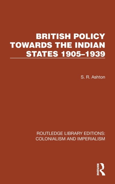 British Policy Towards the Indian States 1905–1939, Hardback Book