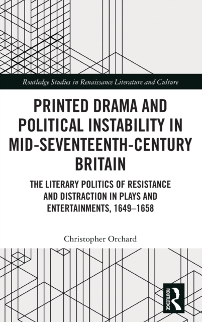 Printed Drama and Political Instability in Mid-Seventeenth-Century Britain : The Literary Politics of Resistance and Distraction in Plays and Entertainments, 1649-1658, Hardback Book