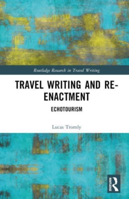 Travel Writing and Re-Enactment : Echotourism, Hardback Book